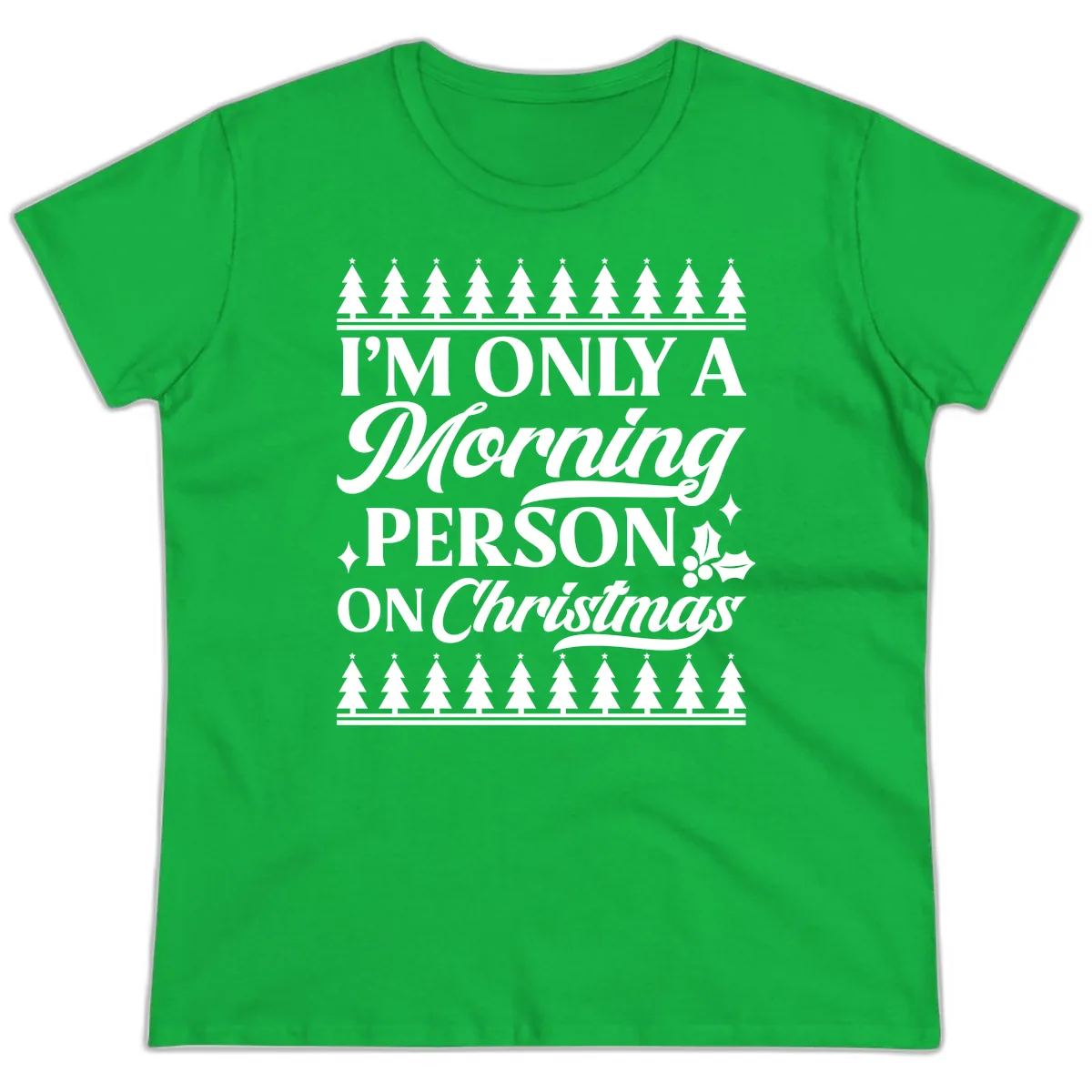 I'm Only A Morning Person On Christmas Ladies Tee in Irish Green